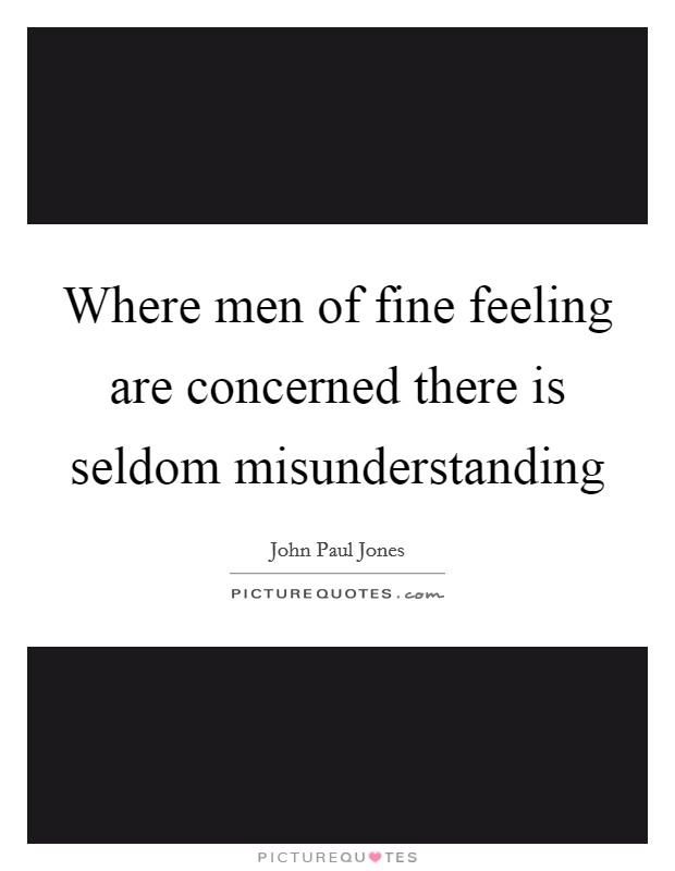 Where men of fine feeling are concerned there is seldom misunderstanding Picture Quote #1