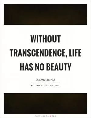 Without transcendence, life has no beauty Picture Quote #1