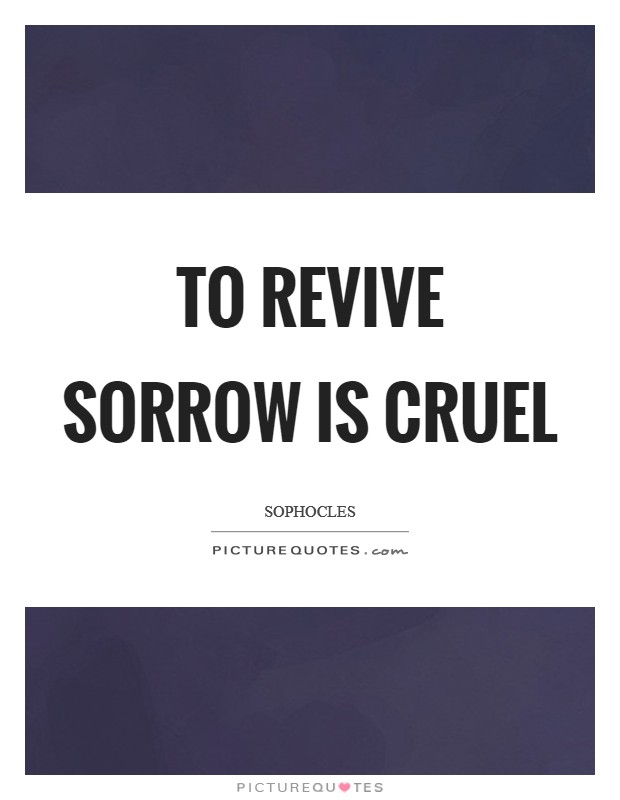 To revive sorrow is cruel Picture Quote #1