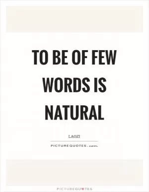 To be of few words is natural Picture Quote #1