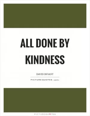 All done by kindness Picture Quote #1