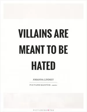 Villains are meant to be hated Picture Quote #1