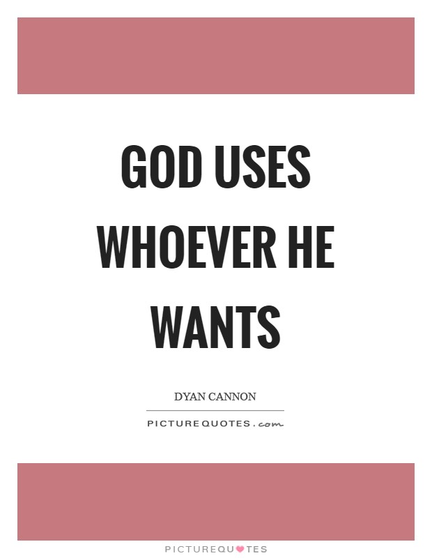 God uses whoever he wants Picture Quote #1