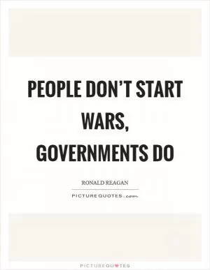 People don’t start wars, governments do Picture Quote #1