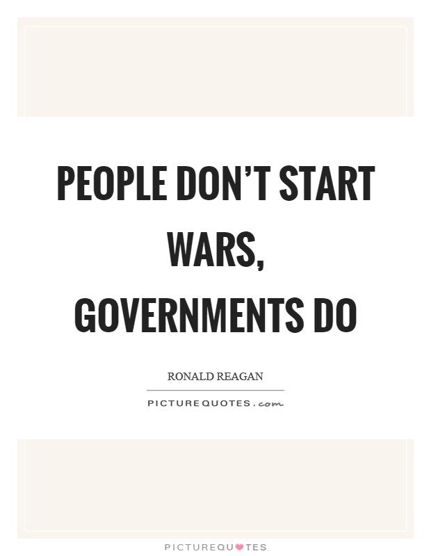 People don't start wars, governments do Picture Quote #1