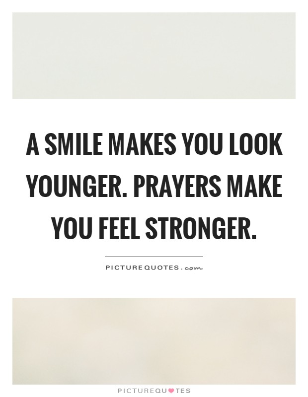 A smile makes you look younger. Prayers make you feel stronger Picture Quote #1