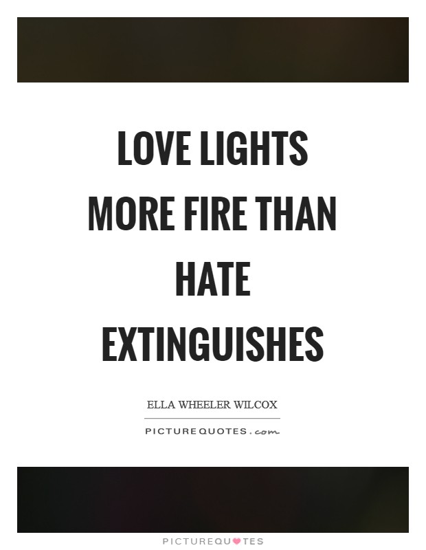 Love lights more fire than hate extinguishes Picture Quote #1