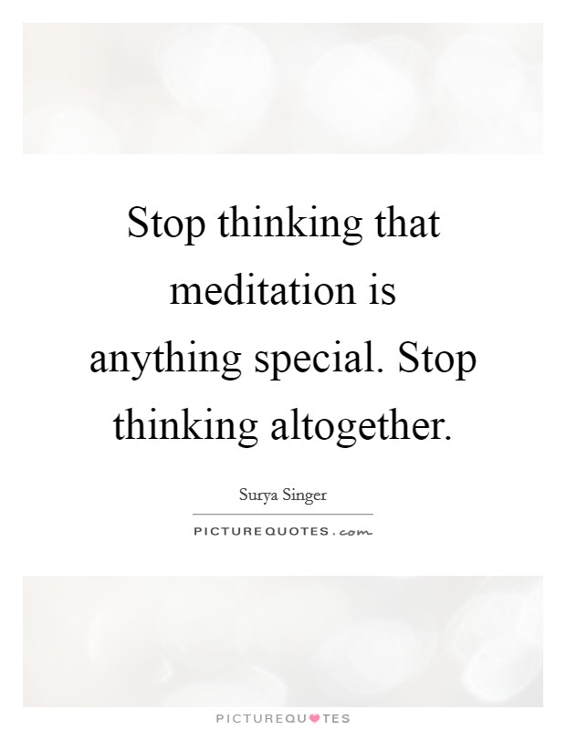Stop thinking that meditation is anything special. Stop thinking altogether Picture Quote #1