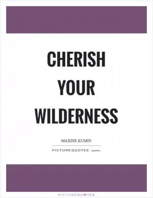 Cherish your wilderness Picture Quote #1