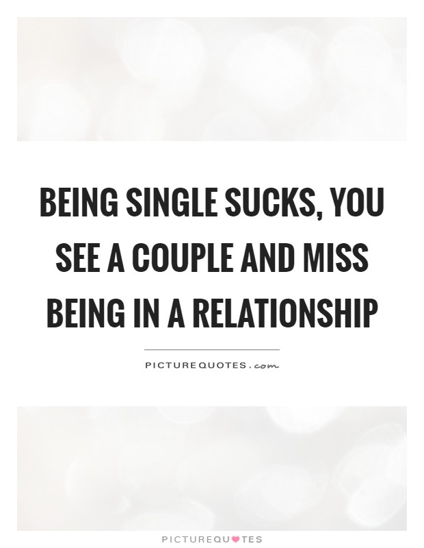 Being single sucks, you see a couple and miss being in a relationship Picture Quote #1