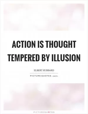 Action is thought tempered by illusion Picture Quote #1