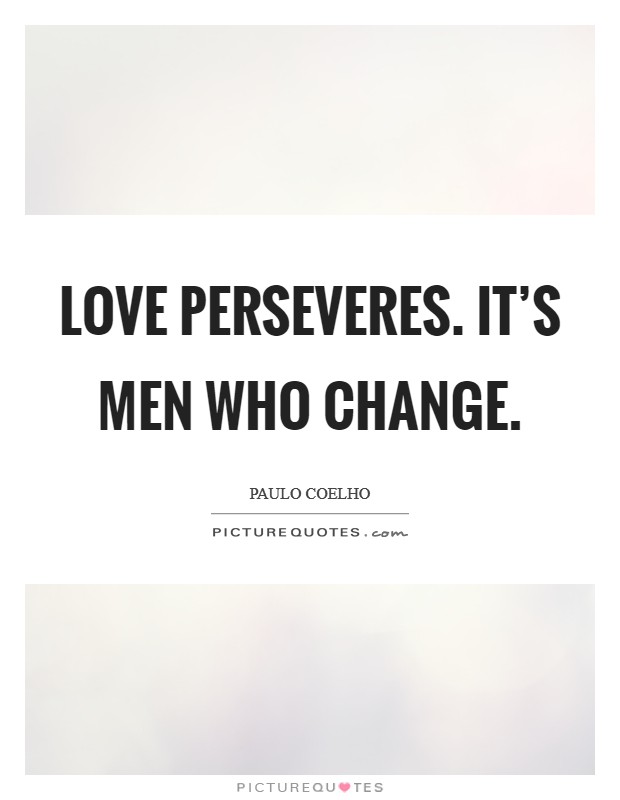 Love perseveres. It's men who change Picture Quote #1