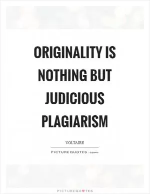 Originality is nothing but judicious plagiarism Picture Quote #1