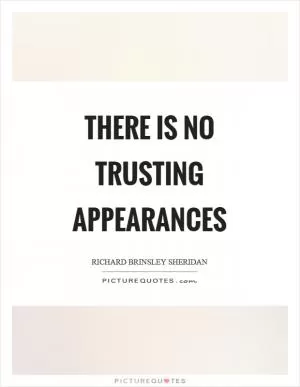 There is no trusting appearances Picture Quote #1