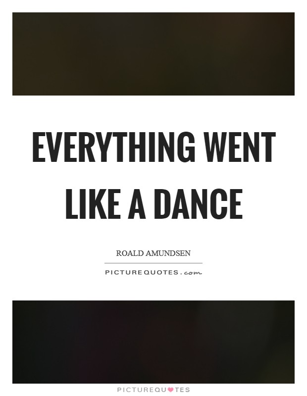 Everything went like a dance Picture Quote #1
