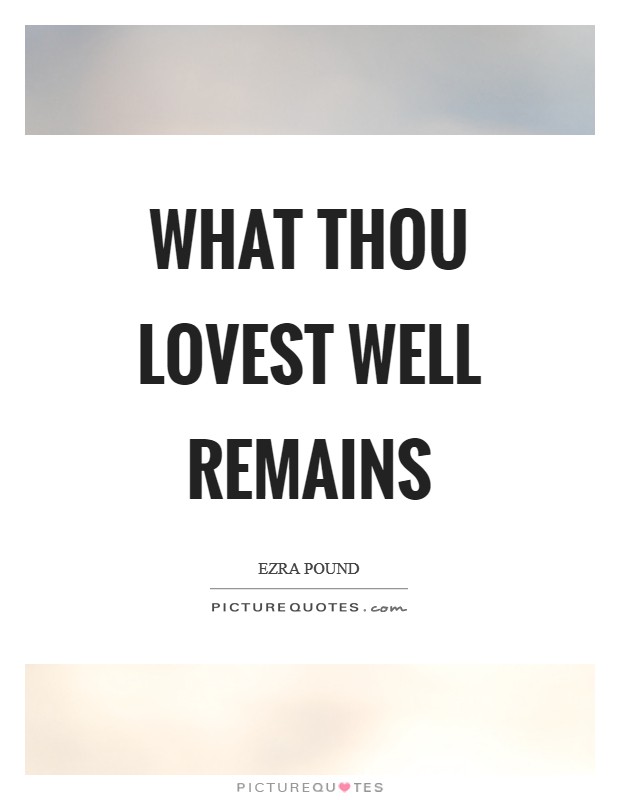 What thou lovest well remains Picture Quote #1