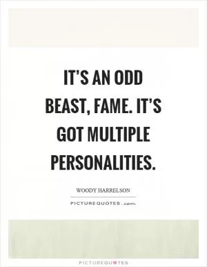 It’s an odd beast, fame. It’s got multiple personalities Picture Quote #1
