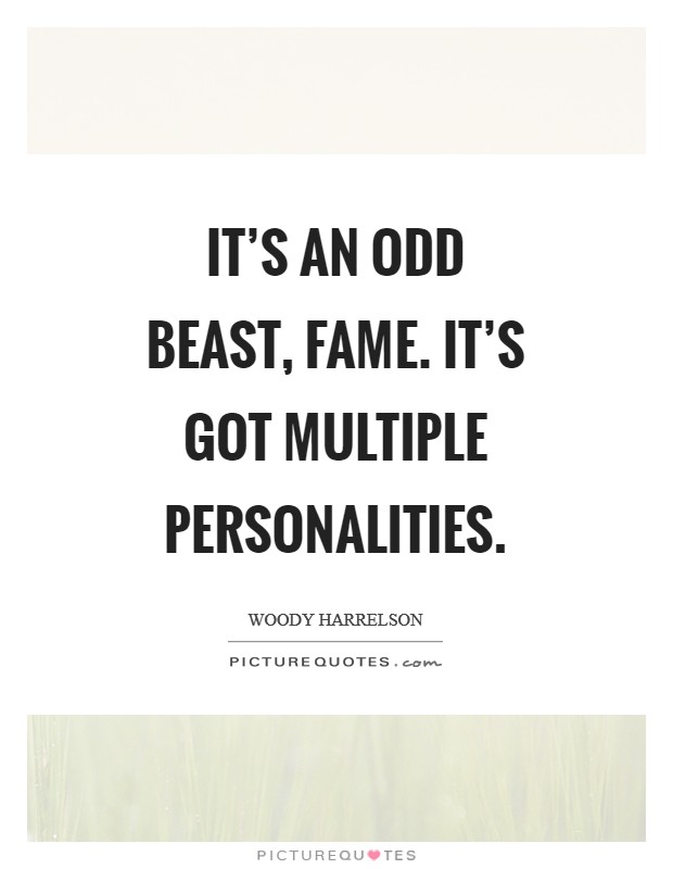 It's an odd beast, fame. It's got multiple personalities Picture Quote #1