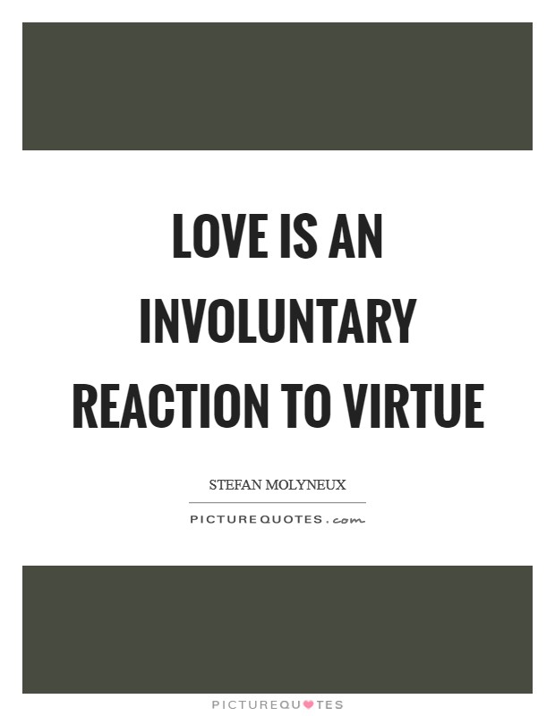 Love is an involuntary reaction to virtue Picture Quote #1