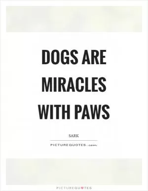 Dogs are miracles with paws Picture Quote #1