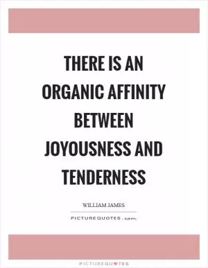 There is an organic affinity between joyousness and tenderness Picture Quote #1