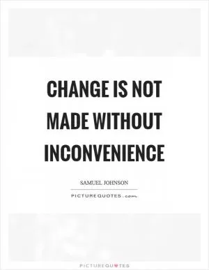 Change is not made without inconvenience Picture Quote #1