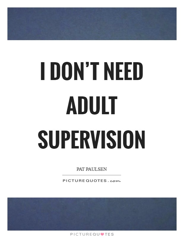 I don't need adult supervision Picture Quote #1