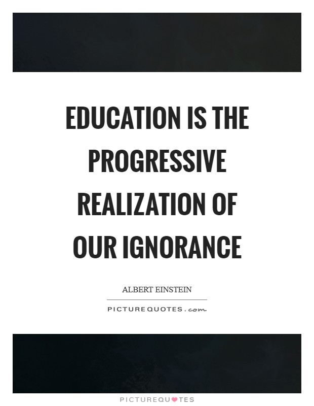 Education is the progressive realization of our ignorance Picture Quote #1