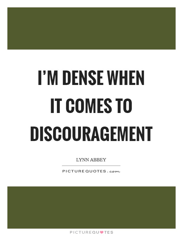 I'm dense when it comes to discouragement Picture Quote #1