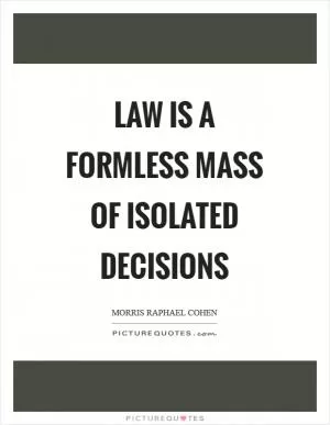 Law is a formless mass of isolated decisions Picture Quote #1
