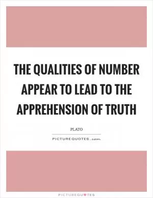 The qualities of number appear to lead to the apprehension of truth Picture Quote #1