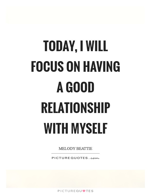 Today, I will focus on having a good relationship with myself Picture Quote #1