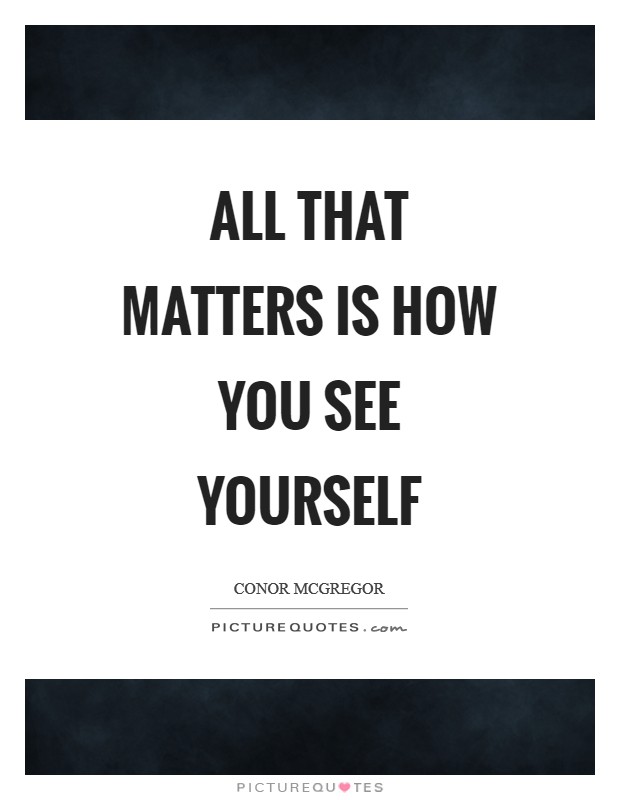 All that matters is how you see yourself Picture Quote #1