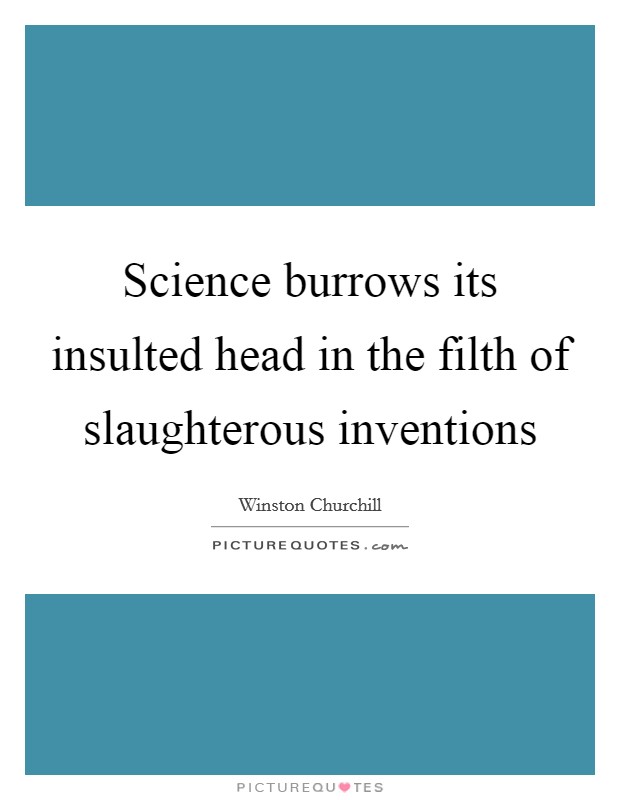 Science burrows its insulted head in the filth of slaughterous inventions Picture Quote #1