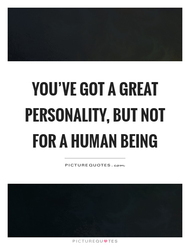 You've got a great personality, but not for a human being Picture Quote #1