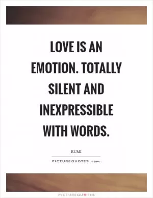 Love is an emotion. Totally silent and inexpressible with words Picture Quote #1
