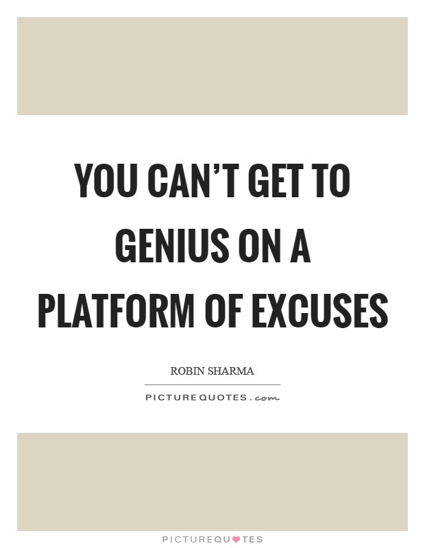 You can't get to genius on a platform of excuses Picture Quote #1