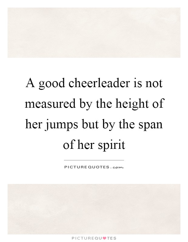 A good cheerleader is not measured by the height of her jumps but by the span of her spirit Picture Quote #1