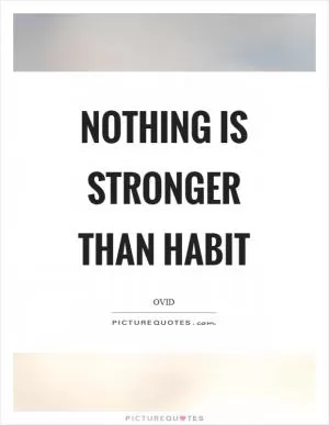 Nothing is stronger than habit Picture Quote #1