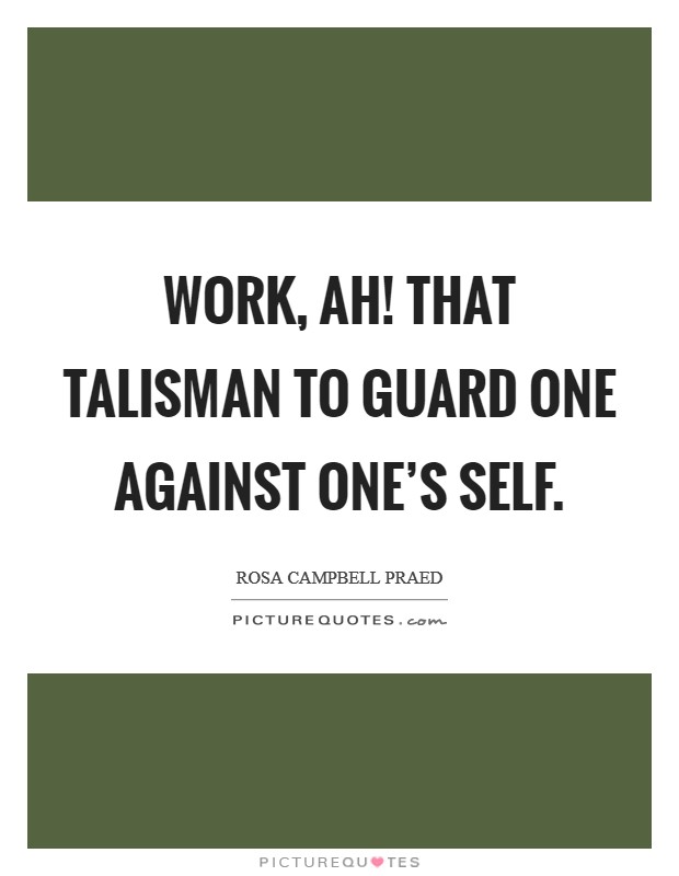 Work, ah! that talisman to guard one against one's self Picture Quote #1