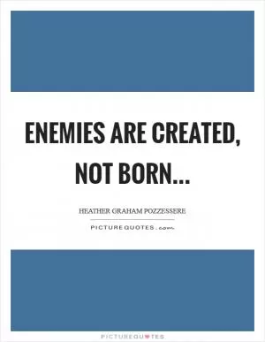 Enemies are created, not born Picture Quote #1