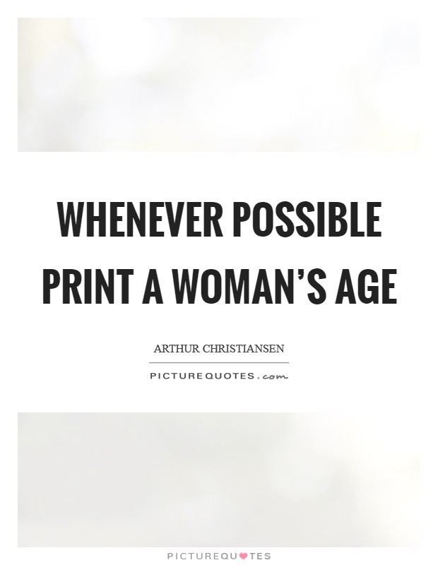 Whenever possible print a woman's age Picture Quote #1