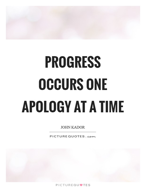 Progress occurs one apology at a time Picture Quote #1