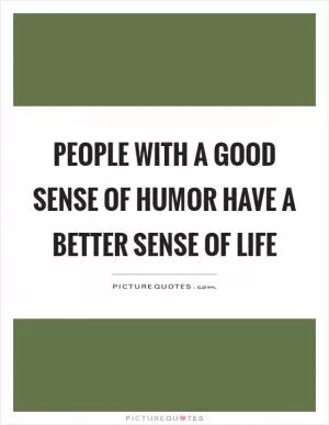 People with a good sense of humor have a better sense of life Picture Quote #1