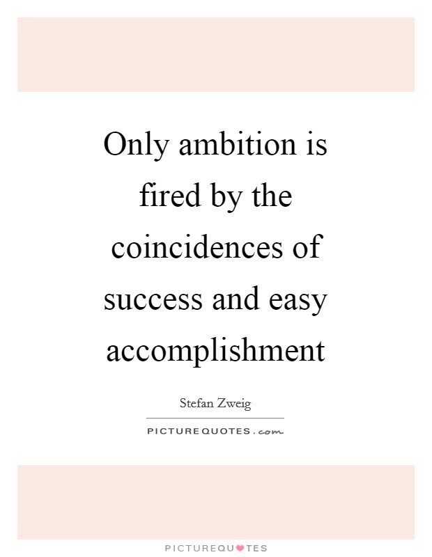 Only ambition is fired by the coincidences of success and easy accomplishment Picture Quote #1