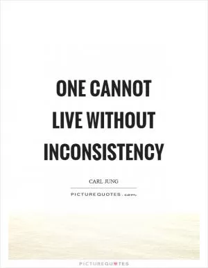 One cannot live without inconsistency Picture Quote #1