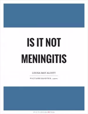 Is it not meningitis Picture Quote #1