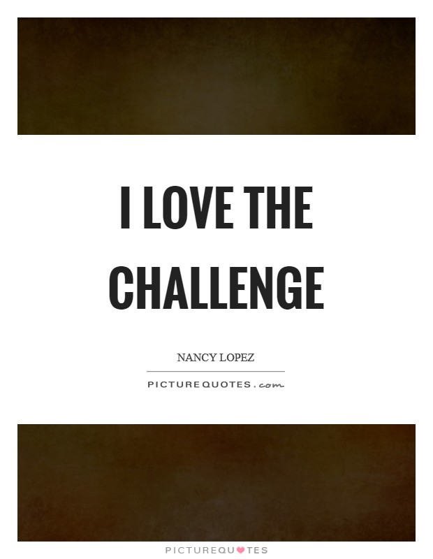 I love the challenge Picture Quote #1
