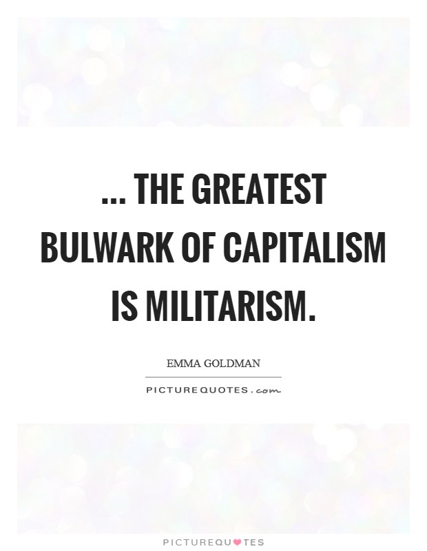 ... The greatest bulwark of capitalism is militarism Picture Quote #1