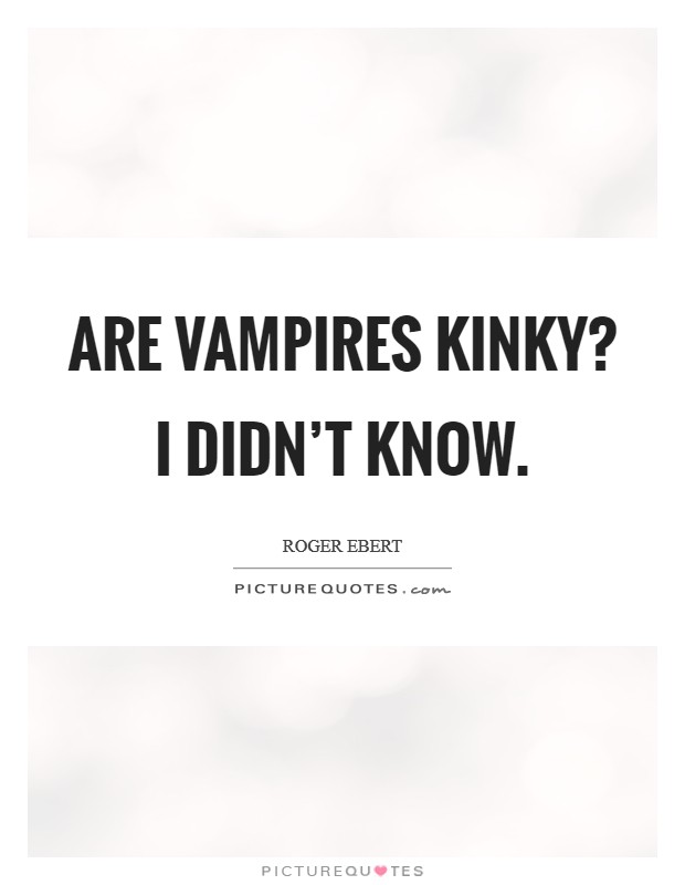 Are vampires kinky? I didn't know Picture Quote #1